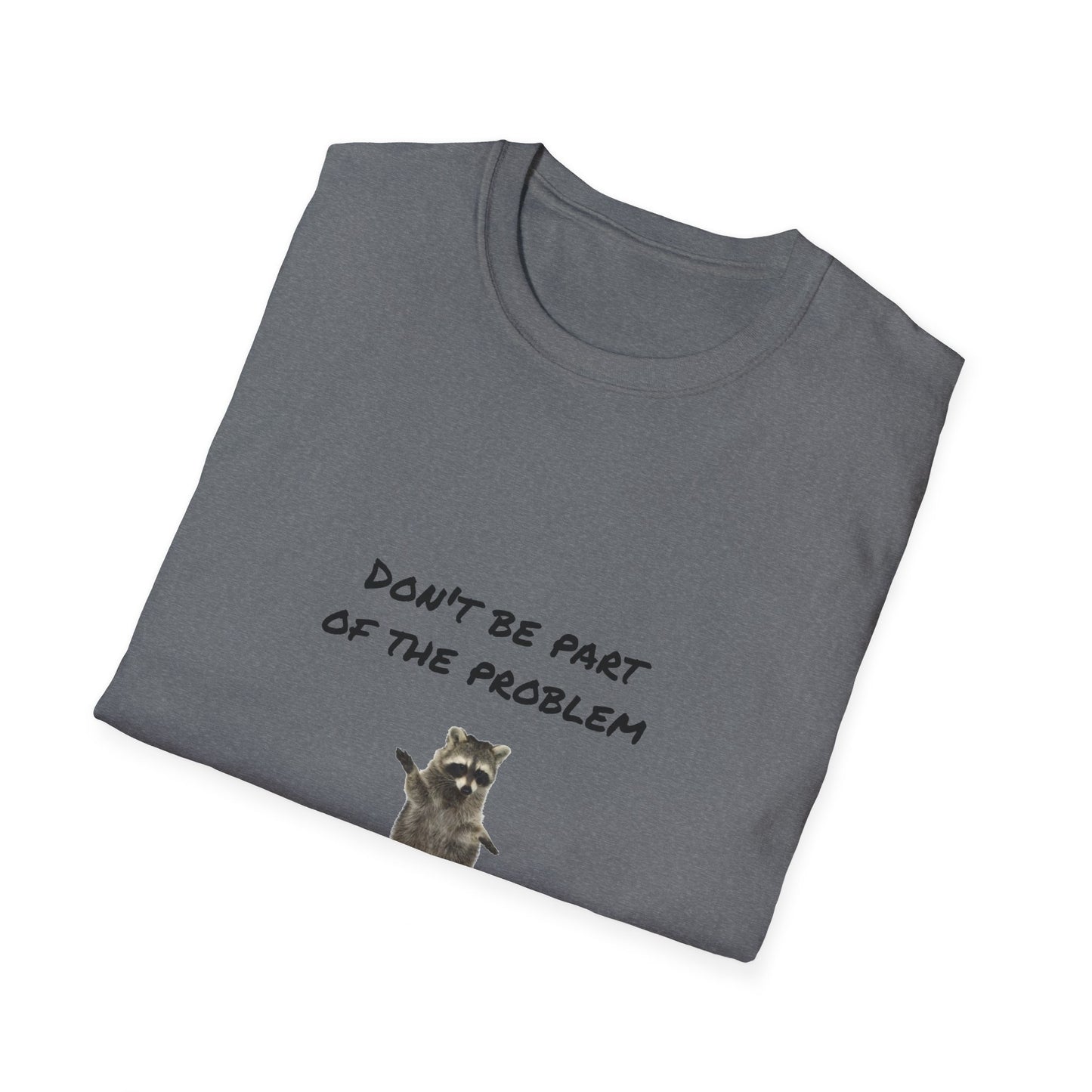 Be the Whole Problem Raccoon Funny Softstyle T-Shirt