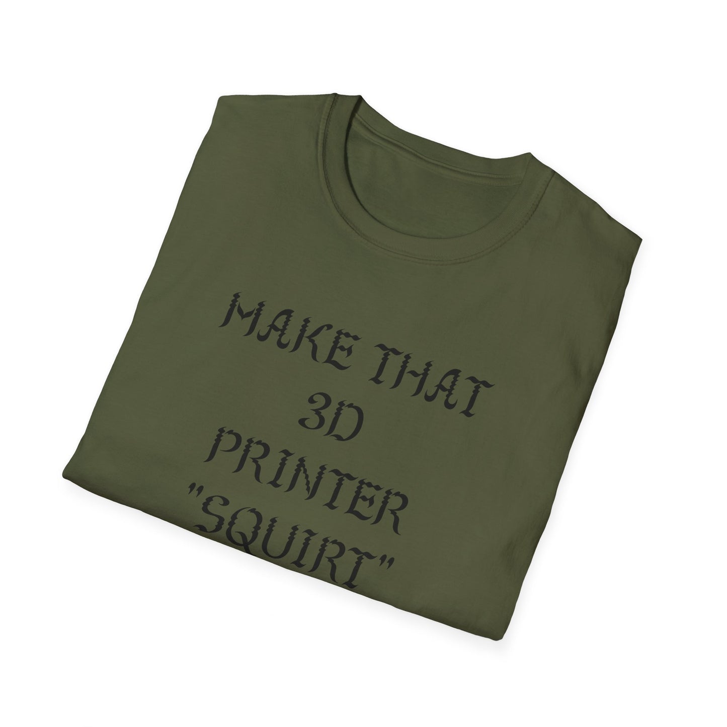 Make that 3D Printer "Squirt" Unisex Softstyle T-Shirt