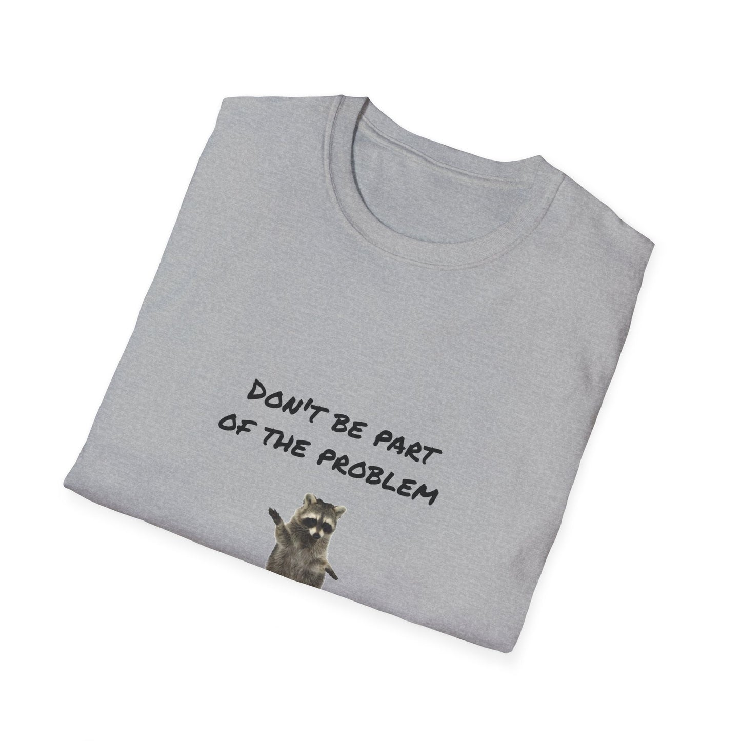 Be the Whole Problem Raccoon Funny Softstyle T-Shirt