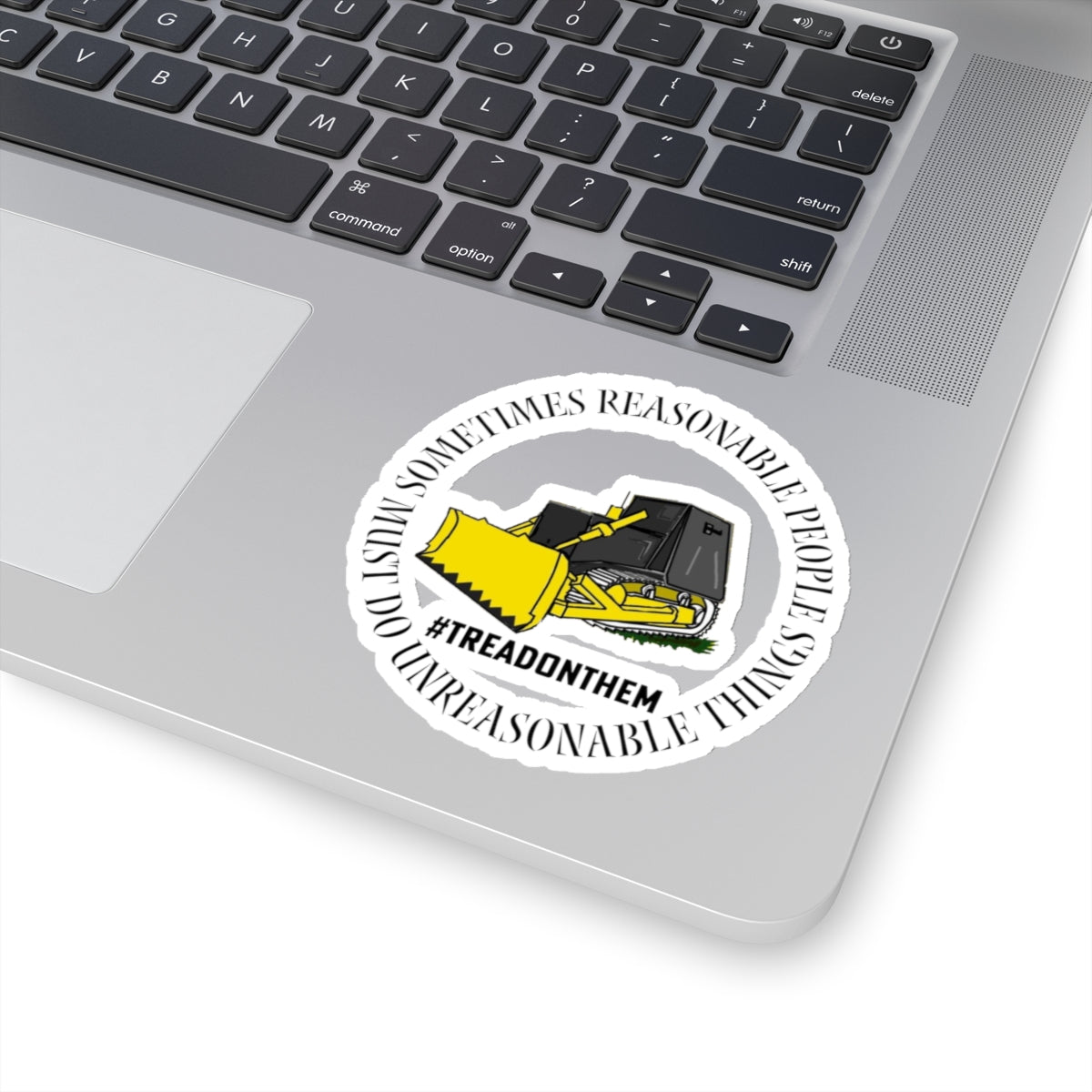 Sometimes Reasonable People Must Do Unreasonable Things- Tread on Them Kiss-Cut Stickers