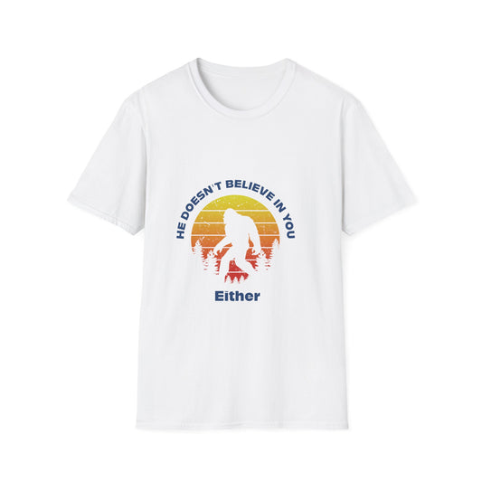 Funny Bigfoot T-Shirt - 'He Doesn't Believe in You Either' - Unisex Softstyle Tee