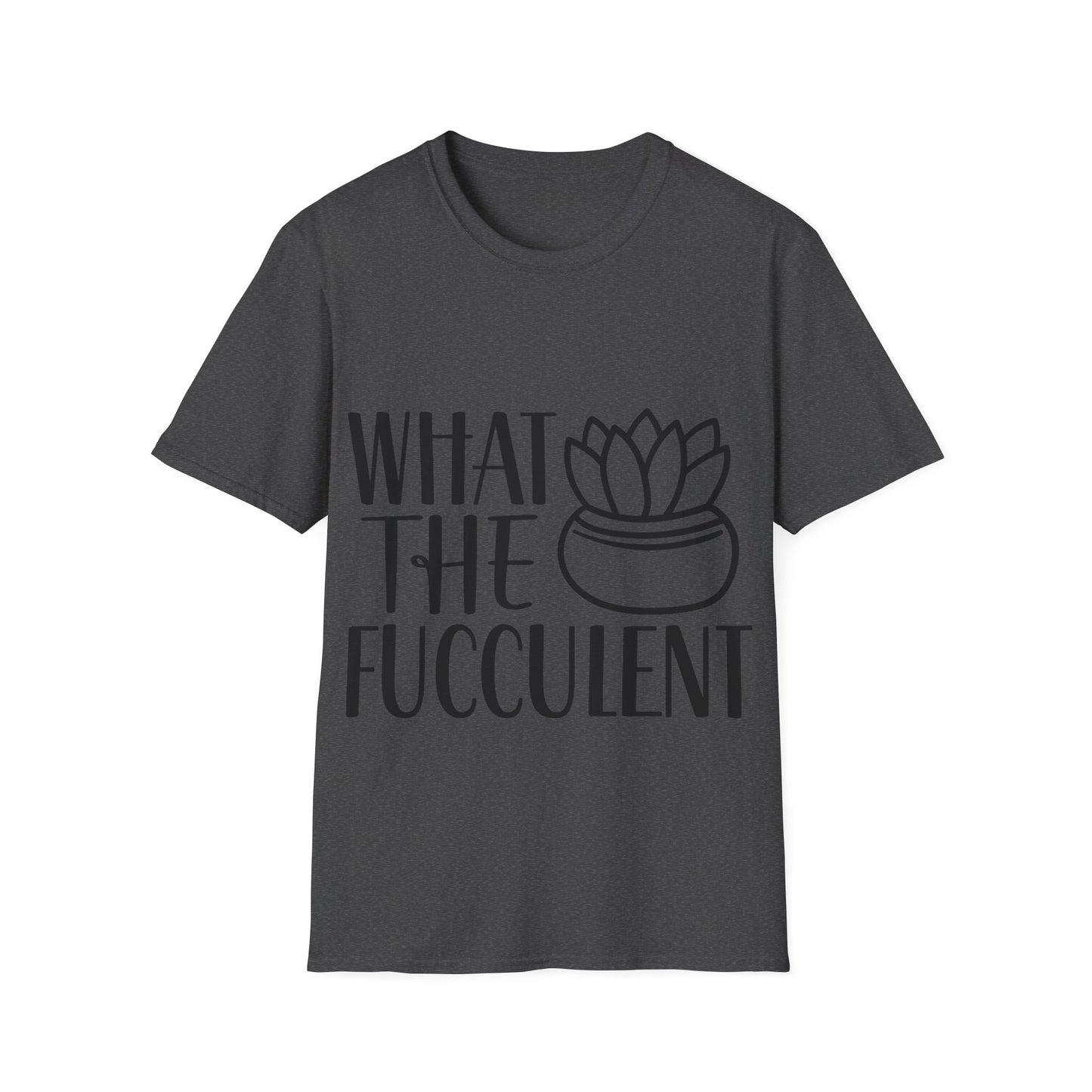 What The Fucculent Funny plant humor Unisex Softstyle T-Shirt