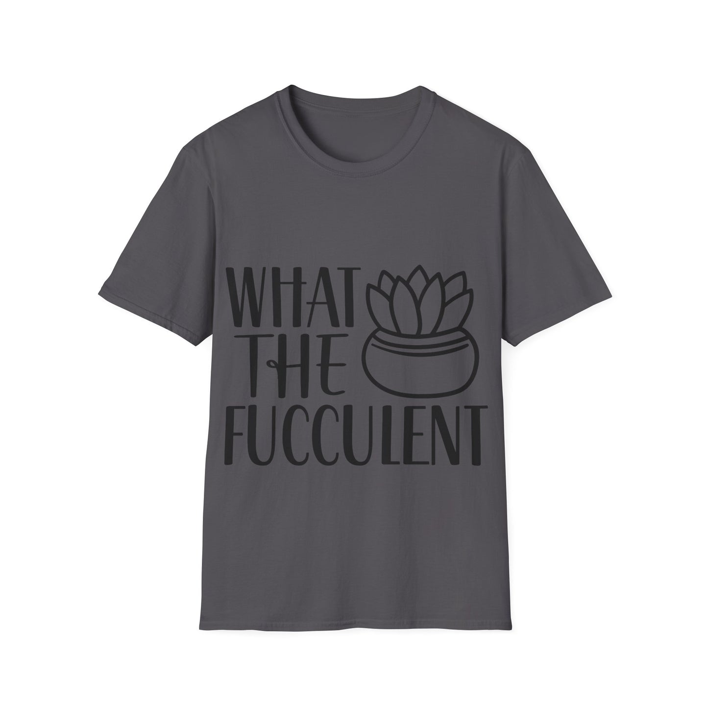 What The Fucculent Funny plant humor Unisex Softstyle T-Shirt