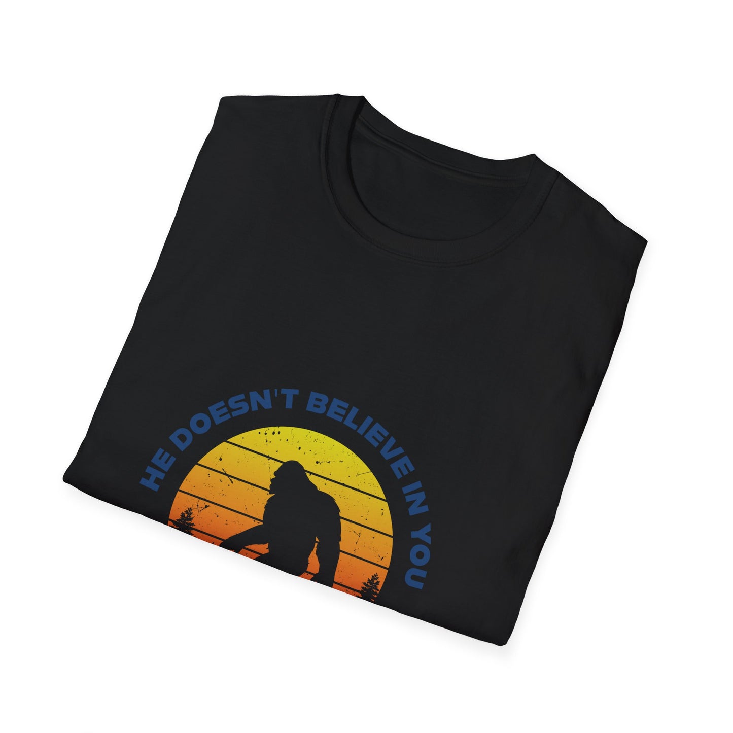 Funny Bigfoot T-Shirt - 'He Doesn't Believe in You Either' - Unisex Softstyle Tee