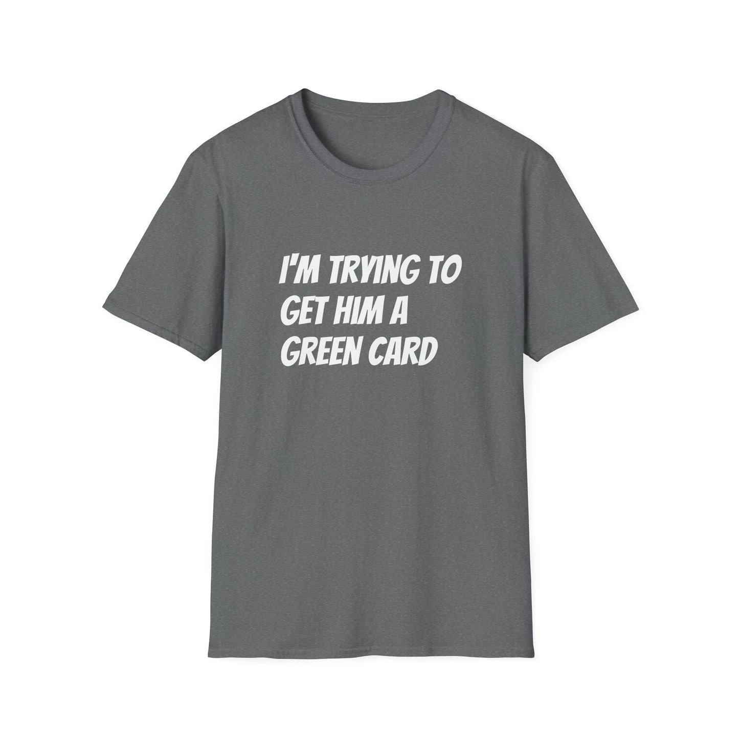 I'm trying to get him a green card Funny First date Unisex Softstyle T-Shirt