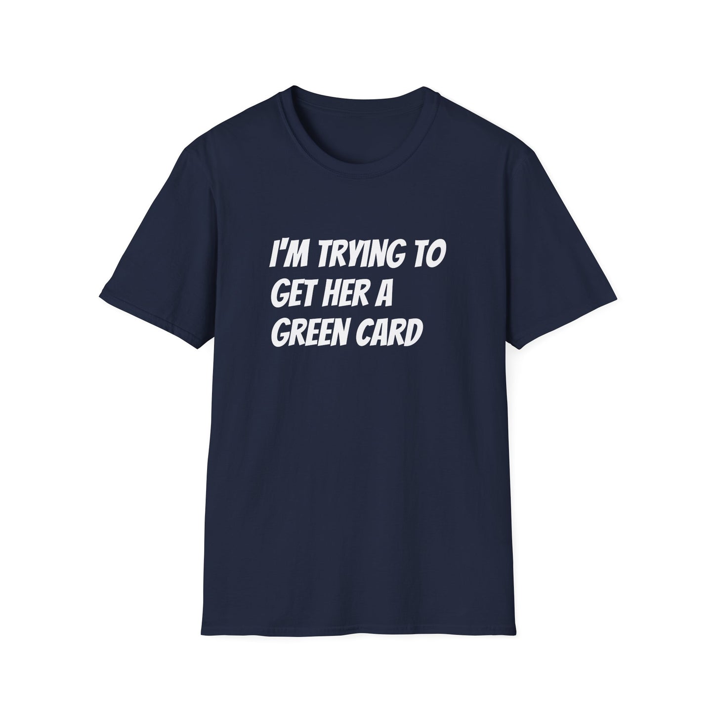 I'm trying to get her a green card Funny First date Unisex Softstyle T-Shirt