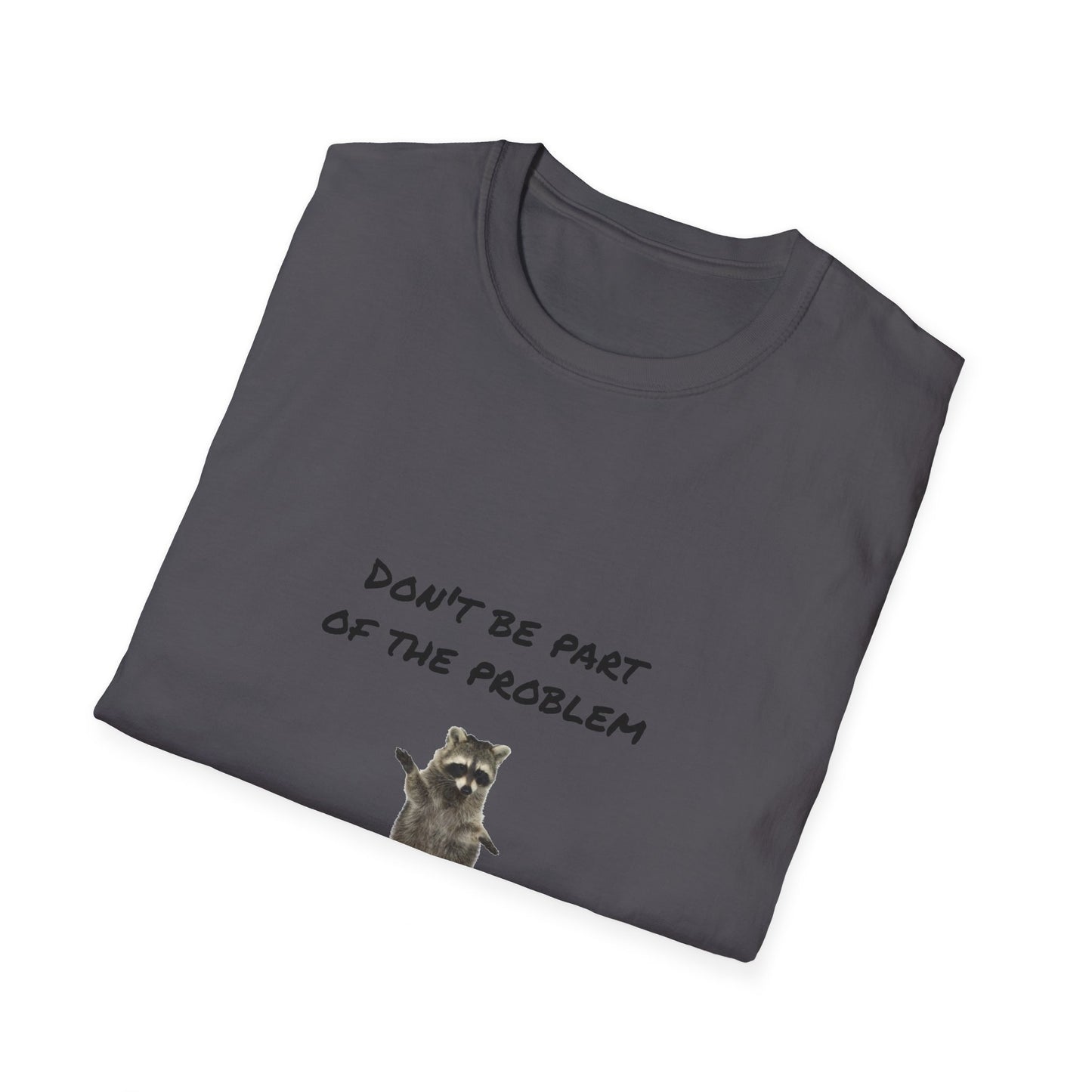 Be the Whole Problem Raccoon Funny Softstyle T-Shirt