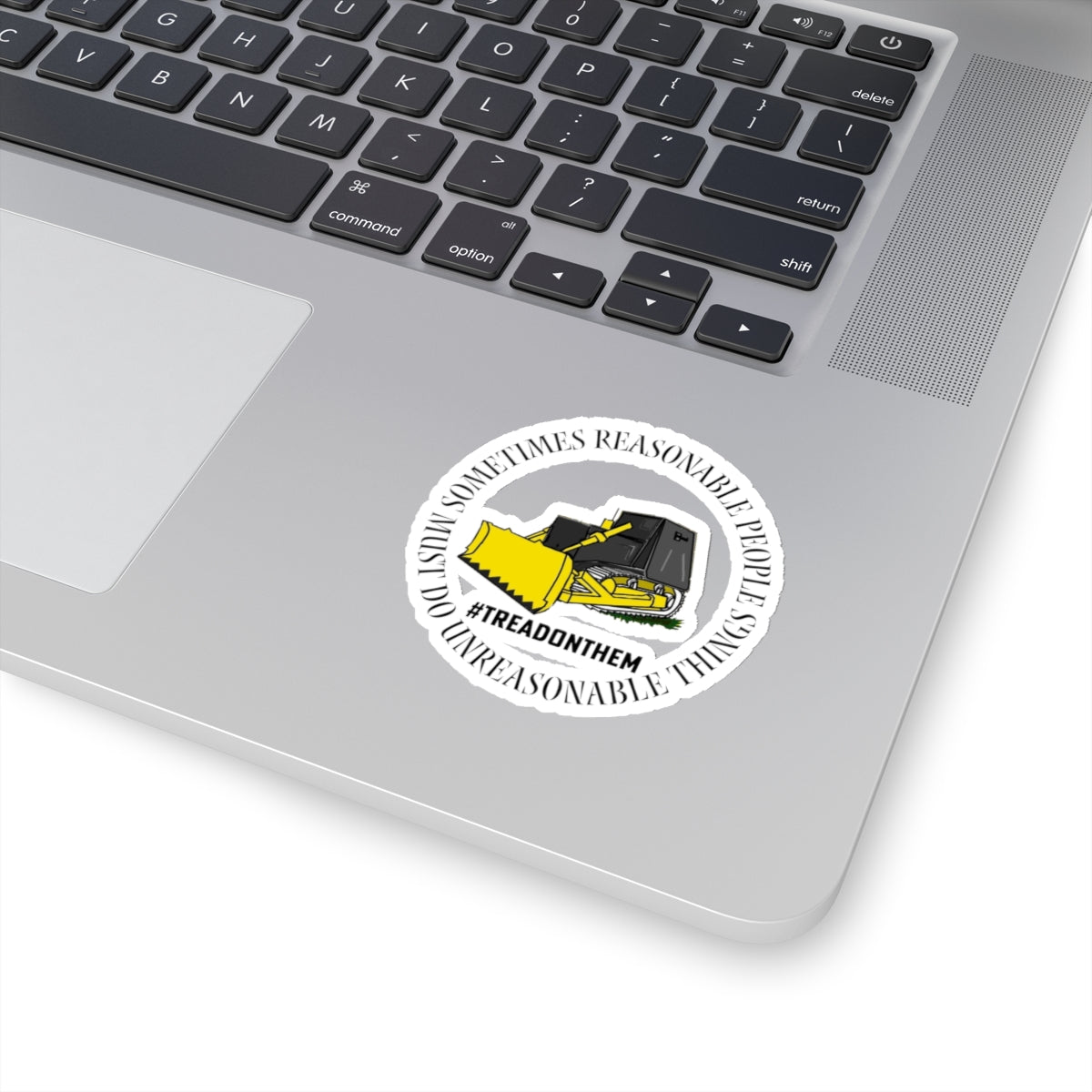 Sometimes Reasonable People Must Do Unreasonable Things- Tread on Them Kiss-Cut Stickers