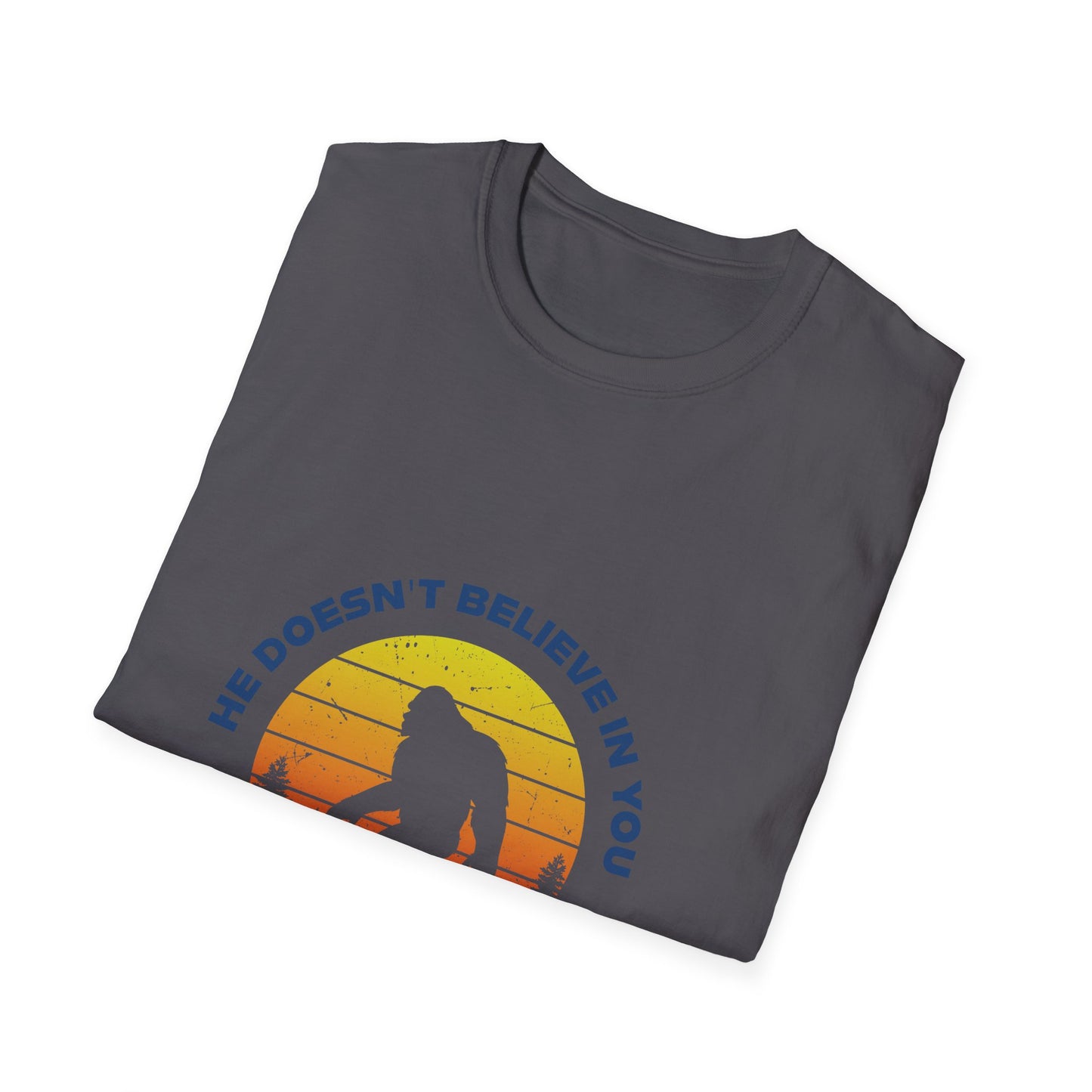 Funny Bigfoot T-Shirt - 'He Doesn't Believe in You Either' - Unisex Softstyle Tee