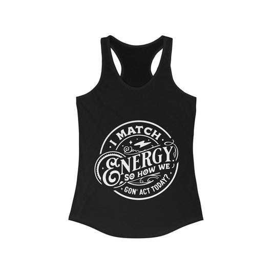 I Match Energy So How We Gon' Act? Women's Racerback Tank