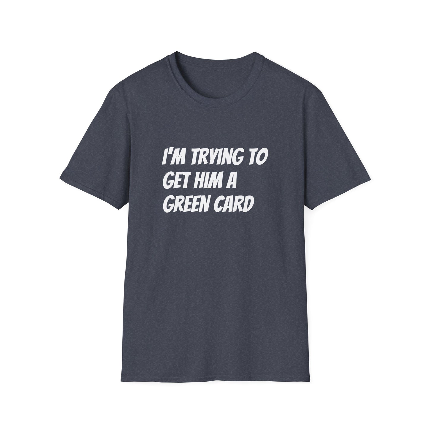 I'm trying to get him a green card Funny First date Unisex Softstyle T-Shirt