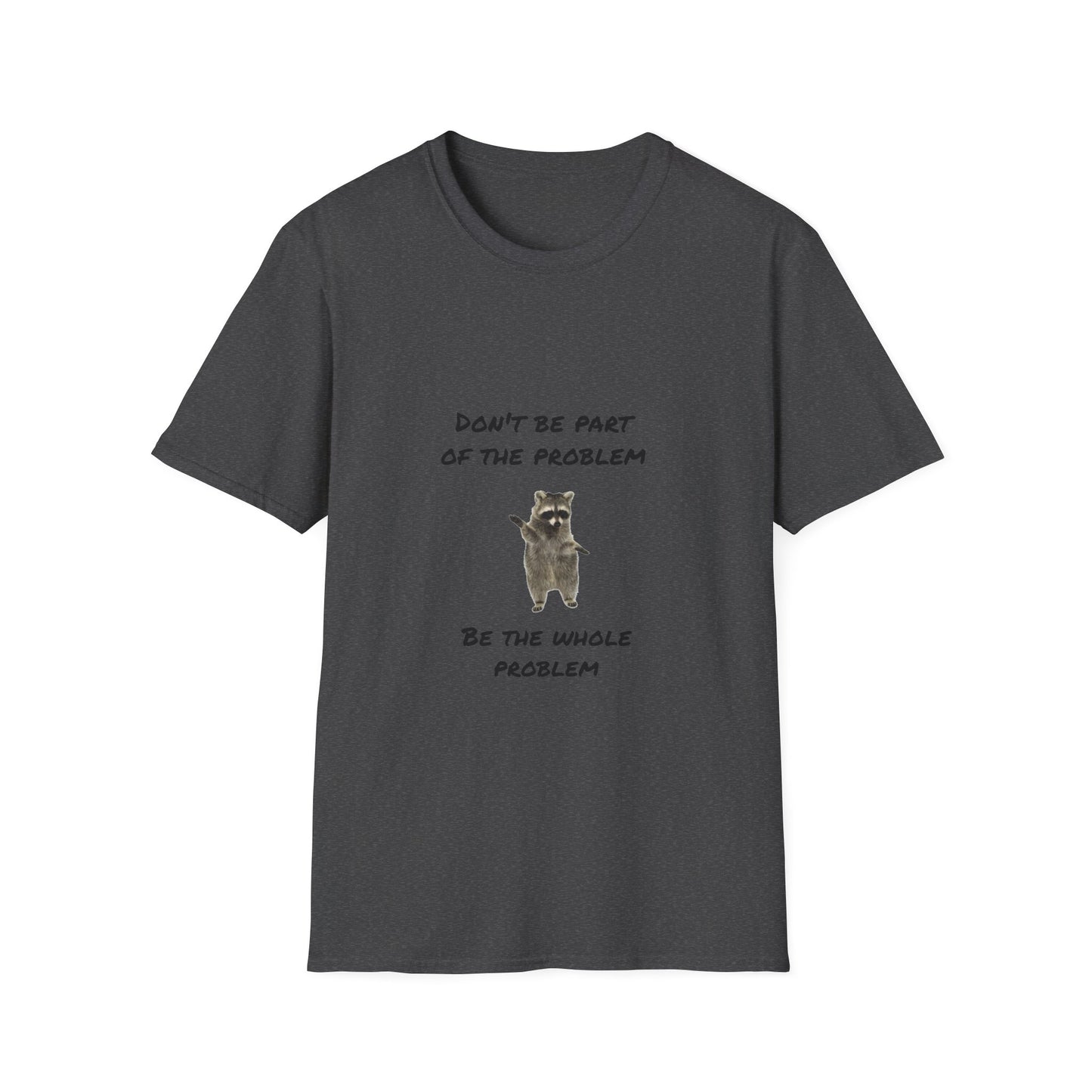Be the Whole Problem Raccoon Funny Softstyle T-Shirt