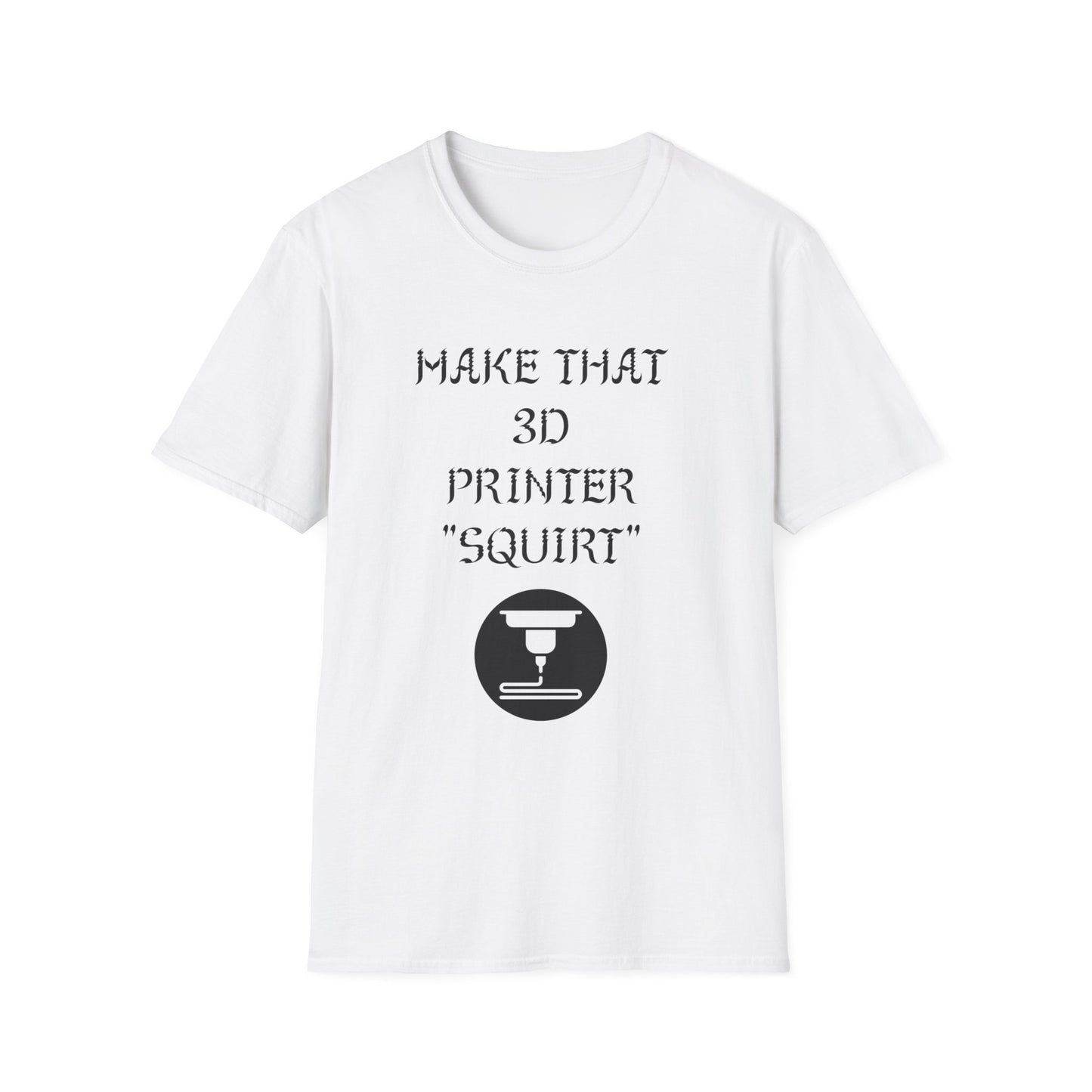Make that 3D Printer "Squirt" Unisex Softstyle T-Shirt